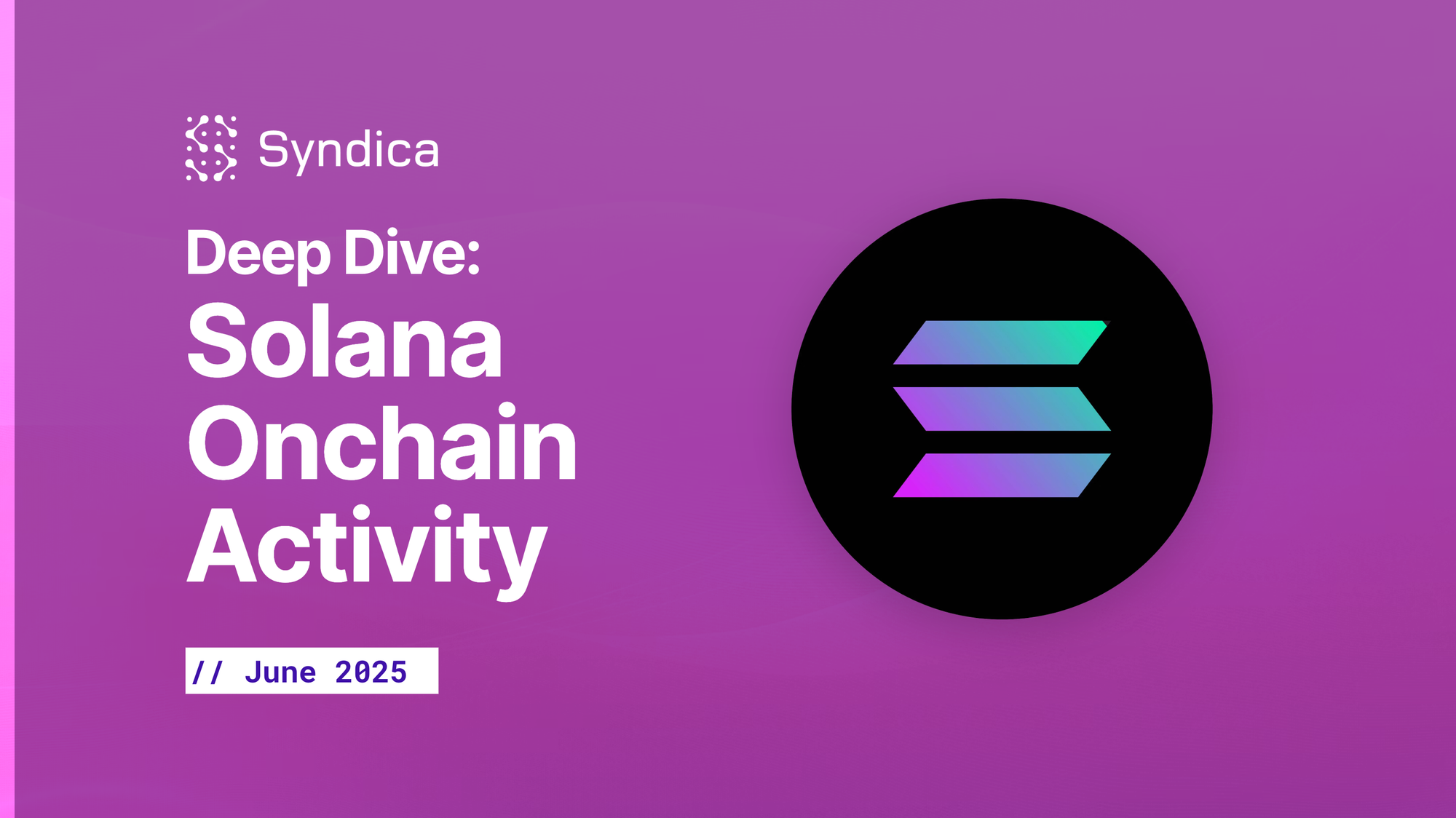 Deep Dive: Solana  Onchain  Activity - June 2025