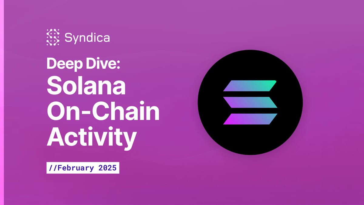 Deep Dive: Solana On-Chain Activity - February 2025